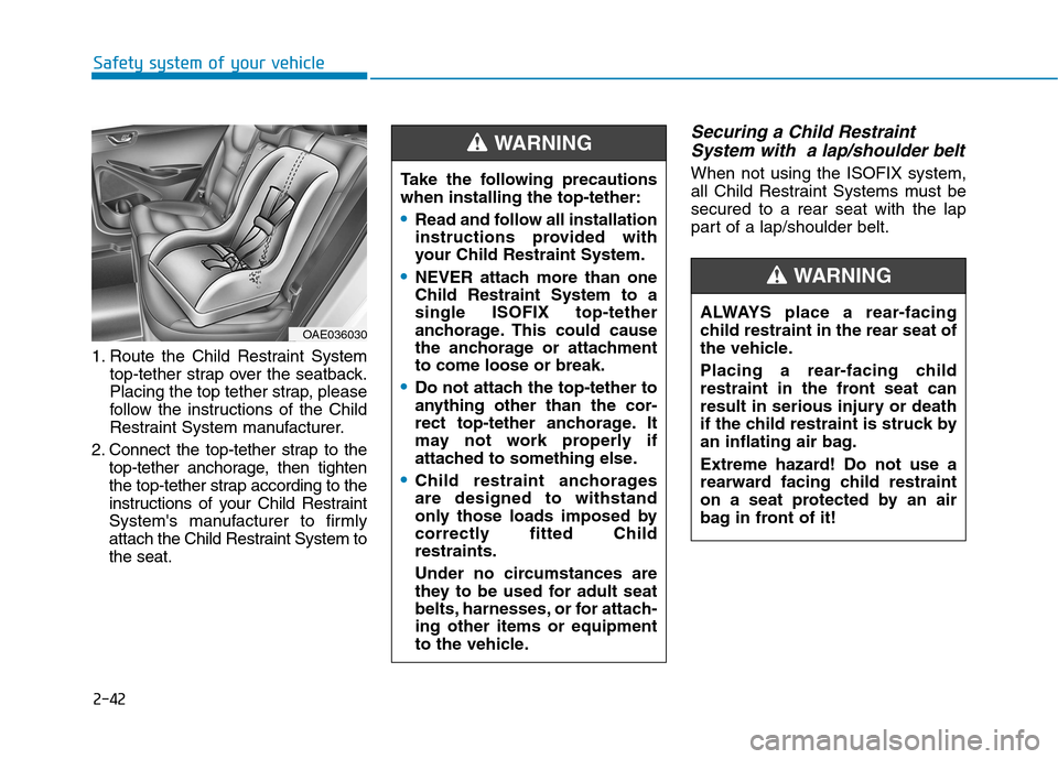 Hyundai Ioniq Hybrid 2020 Owners Manual - RHD (UK, Australia) 2-42
Safety system of your vehicle
1. Route the Child Restraint System
top-tether strap over the seatback.
Placing the top tether strap, please
follow the instructions of the Child
Restraint System ma Hyundai Ioniq Hybrid 2020 Owners Manual - RHD (UK, Australia) 2-42
Safety system of your vehicle
1. Route the Child Restraint System
top-tether strap over the seatback.
Placing the top tether strap, please
follow the instructions of the Child
Restraint System ma