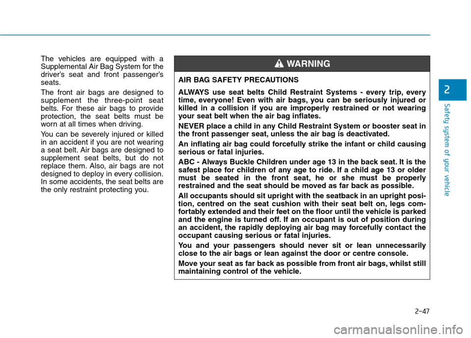 Hyundai Ioniq Hybrid 2020 Owners Manual - RHD (UK, Australia) 2-47
Safety system of your vehicle
2
The vehicles are equipped with a
Supplemental Air Bag System for the
driver’s seat and front passenger’s
seats.
The front air bags are designed to
supplement t Hyundai Ioniq Hybrid 2020 Owners Manual - RHD (UK, Australia) 2-47
Safety system of your vehicle
2
The vehicles are equipped with a
Supplemental Air Bag System for the
driver’s seat and front passenger’s
seats.
The front air bags are designed to
supplement t