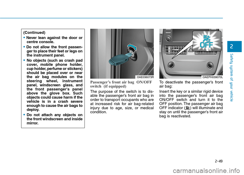 Hyundai Ioniq Hybrid 2020  Owners Manual - RHD (UK, Australia) 2-49
Safety system of your vehicle
2
Passenger’s front air bag  ON/OFF
switch  (if equipped)
The purpose of the switch is to dis-
able the passenger’s front air bag in
order to transport occupants