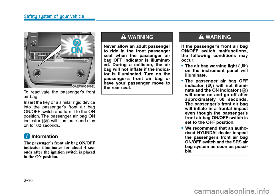 Hyundai Ioniq Hybrid 2020 Owners Manual - RHD (UK, Australia) 2-50
Safety system of your vehicle
To reactivate the passenger’s front
air bag:
Insert the key or a similar rigid device
into the passenger’s front air bag
ON/OFF switch and turn it to the ON
posi Hyundai Ioniq Hybrid 2020 Owners Manual - RHD (UK, Australia) 2-50
Safety system of your vehicle
To reactivate the passenger’s front
air bag:
Insert the key or a similar rigid device
into the passenger’s front air bag
ON/OFF switch and turn it to the ON
posi