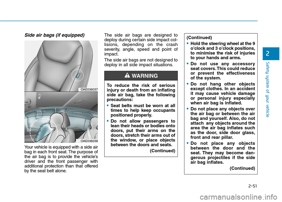 Hyundai Ioniq Hybrid 2020 Owners Manual - RHD (UK, Australia) 2-51
Safety system of your vehicle
2
Side air bags (if equipped)
Your vehicle is equipped with a side air
bag in each front seat. The purpose of
the air bag is to provide the vehicle’s
driver and t Hyundai Ioniq Hybrid 2020 Owners Manual - RHD (UK, Australia) 2-51
Safety system of your vehicle
2
Side air bags (if equipped)
Your vehicle is equipped with a side air
bag in each front seat. The purpose of
the air bag is to provide the vehicle’s
driver and t