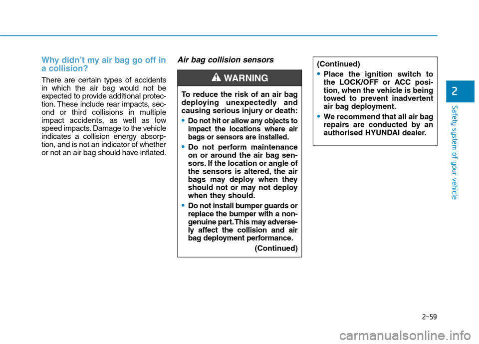 Hyundai Ioniq Hybrid 2020 Owners Manual - RHD (UK, Australia) 2-59
Safety system of your vehicle
2
Why didn’t my air bag go off in
a collision?
There are certain types of accidents
in which the air bag would not be
expected to provide additional protec-
tion. Hyundai Ioniq Hybrid 2020 Owners Manual - RHD (UK, Australia) 2-59
Safety system of your vehicle
2
Why didn’t my air bag go off in
a collision?
There are certain types of accidents
in which the air bag would not be
expected to provide additional protec-
tion.