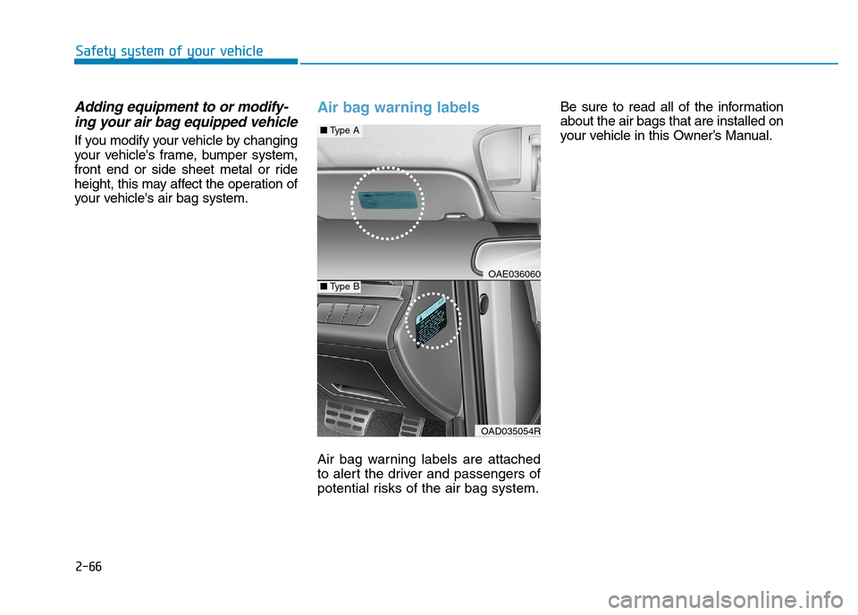Hyundai Ioniq Hybrid 2020 Owners Manual - RHD (UK, Australia) Adding equipment to or modify-
ing your air bag equipped vehicle
If you modify your vehicle by changing
your vehicles frame, bumper system,
front end or side sheet metal or ride
height, this may affe Hyundai Ioniq Hybrid 2020 Owners Manual - RHD (UK, Australia) Adding equipment to or modify-
ing your air bag equipped vehicle
If you modify your vehicle by changing
your vehicles frame, bumper system,
front end or side sheet metal or ride
height, this may affe