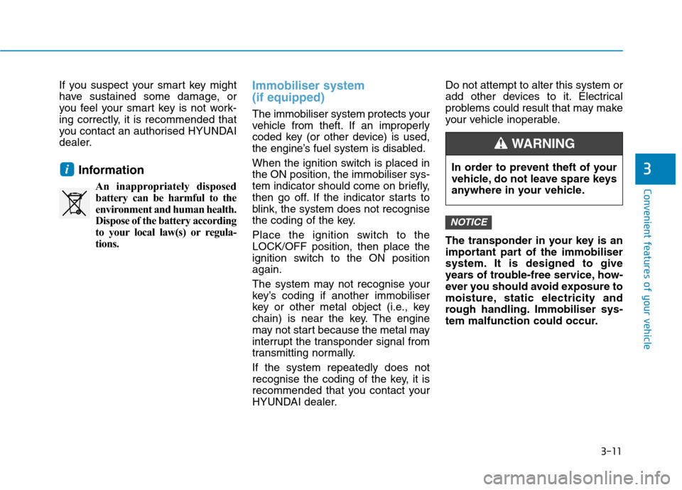 Hyundai Ioniq Hybrid 2020 Owners Manual - RHD (UK, Australia) 3-11
Convenient features of your vehicle
3
If you suspect your smart key might
have sustained some damage, or
you feel your smart key is not work-
ing correctly, it is recommended that
you contact an Hyundai Ioniq Hybrid 2020 Owners Manual - RHD (UK, Australia) 3-11
Convenient features of your vehicle
3
If you suspect your smart key might
have sustained some damage, or
you feel your smart key is not work-
ing correctly, it is recommended that
you contact an
