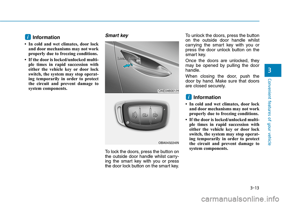 Hyundai Ioniq Hybrid 2020 Owners Manual - RHD (UK, Australia) 3-13
Convenient features of your vehicle
3
Information
• In cold and wet climates, door lock
and door mechanisms may not work
properly due to freezing conditions.
• If the door is locked/unlocked Hyundai Ioniq Hybrid 2020 Owners Manual - RHD (UK, Australia) 3-13
Convenient features of your vehicle
3
Information
• In cold and wet climates, door lock
and door mechanisms may not work
properly due to freezing conditions.
• If the door is locked/unlocked