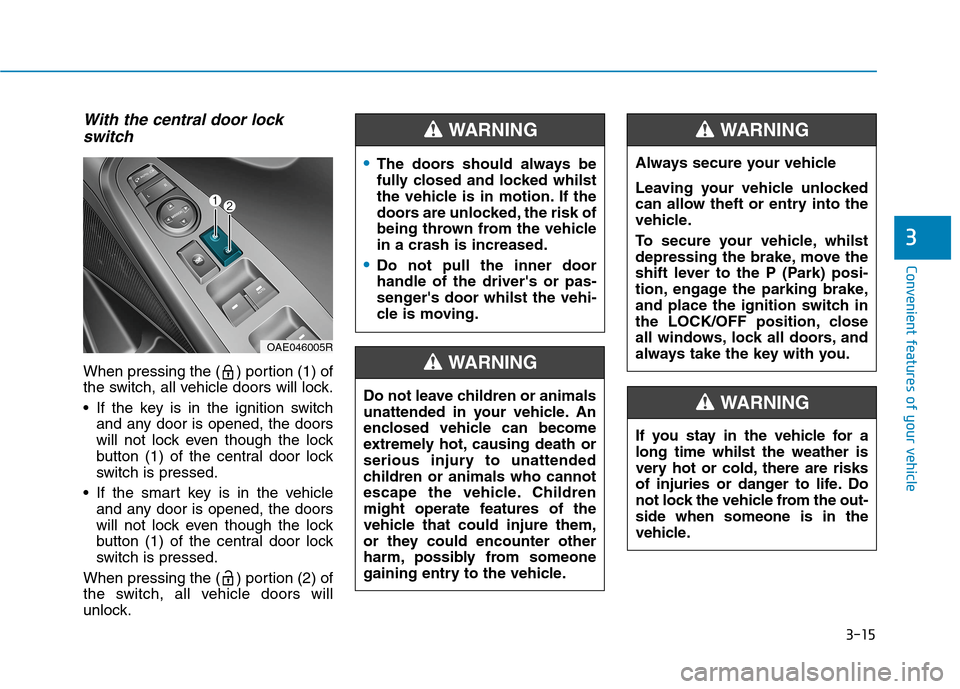 Hyundai Ioniq Hybrid 2020 Owners Manual - RHD (UK, Australia) 3-15
Convenient features of your vehicle
3
With the central door lock
switch
When pressing the ( ) portion (1) of
the switch, all vehicle doors will lock.
If the key is in the ignition switch
and any Hyundai Ioniq Hybrid 2020 Owners Manual - RHD (UK, Australia) 3-15
Convenient features of your vehicle
3
With the central door lock
switch
When pressing the ( ) portion (1) of
the switch, all vehicle doors will lock.
If the key is in the ignition switch
and any
