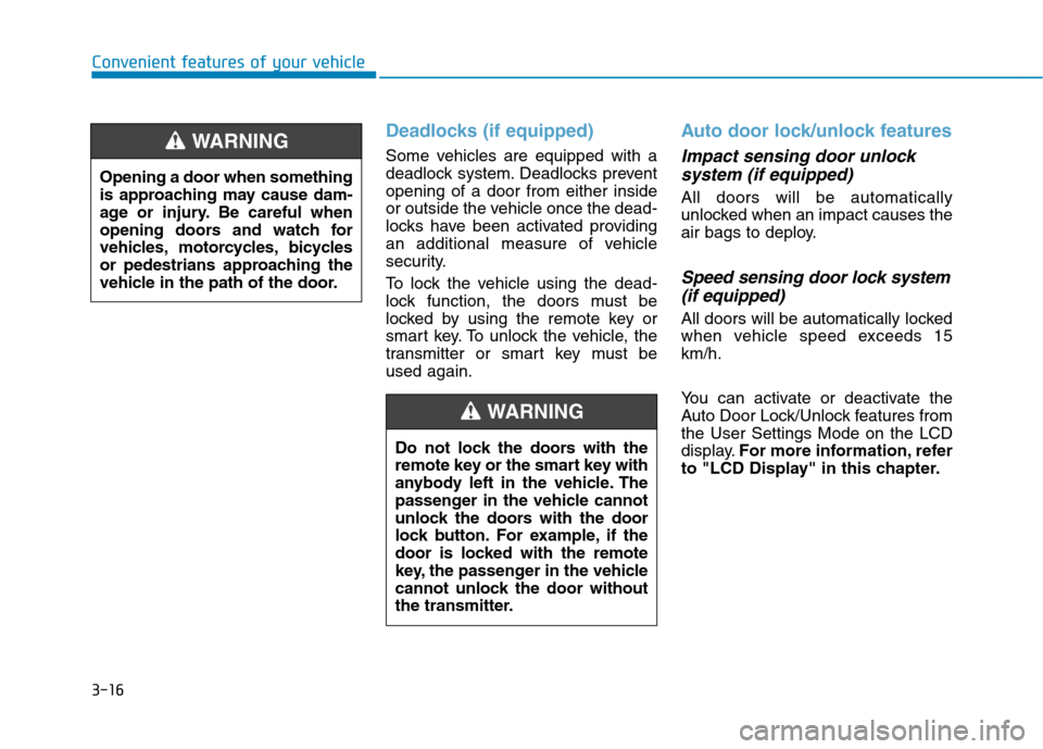Hyundai Ioniq Hybrid 2020 Owners Manual - RHD (UK, Australia) 3-16
Convenient features of your vehicle
Deadlocks (if equipped)
Some vehicles are equipped with a
deadlock system. Deadlocks prevent
opening of a door from either inside
or outside the vehicle once t Hyundai Ioniq Hybrid 2020 Owners Manual - RHD (UK, Australia) 3-16
Convenient features of your vehicle
Deadlocks (if equipped)
Some vehicles are equipped with a
deadlock system. Deadlocks prevent
opening of a door from either inside
or outside the vehicle once t
