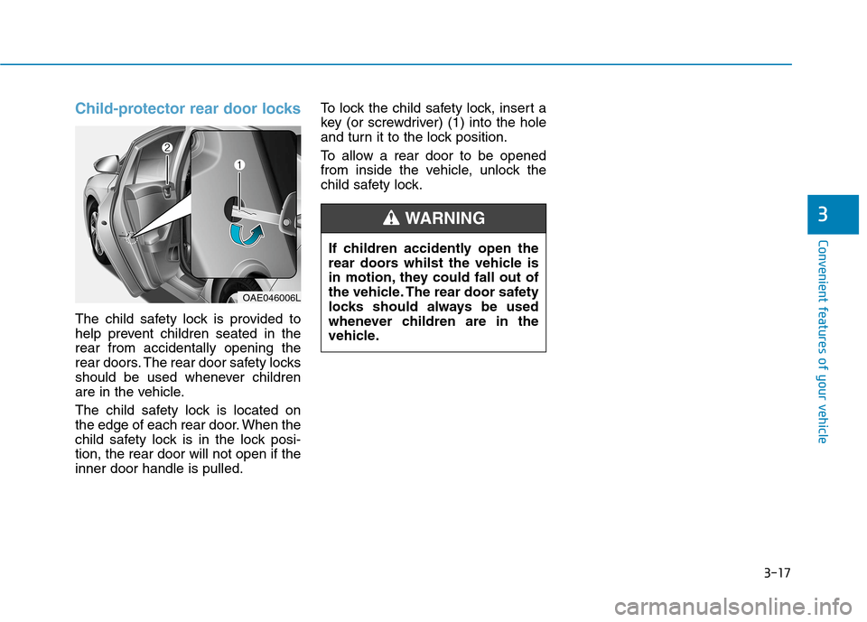 Hyundai Ioniq Hybrid 2020 Owners Manual - RHD (UK, Australia) 3-17
Convenient features of your vehicle
Child-protector rear door locks
The child safety lock is provided to
help prevent children seated in the
rear from accidentally opening the
rear doors. The rea Hyundai Ioniq Hybrid 2020 Owners Manual - RHD (UK, Australia) 3-17
Convenient features of your vehicle
Child-protector rear door locks
The child safety lock is provided to
help prevent children seated in the
rear from accidentally opening the
rear doors. The rea