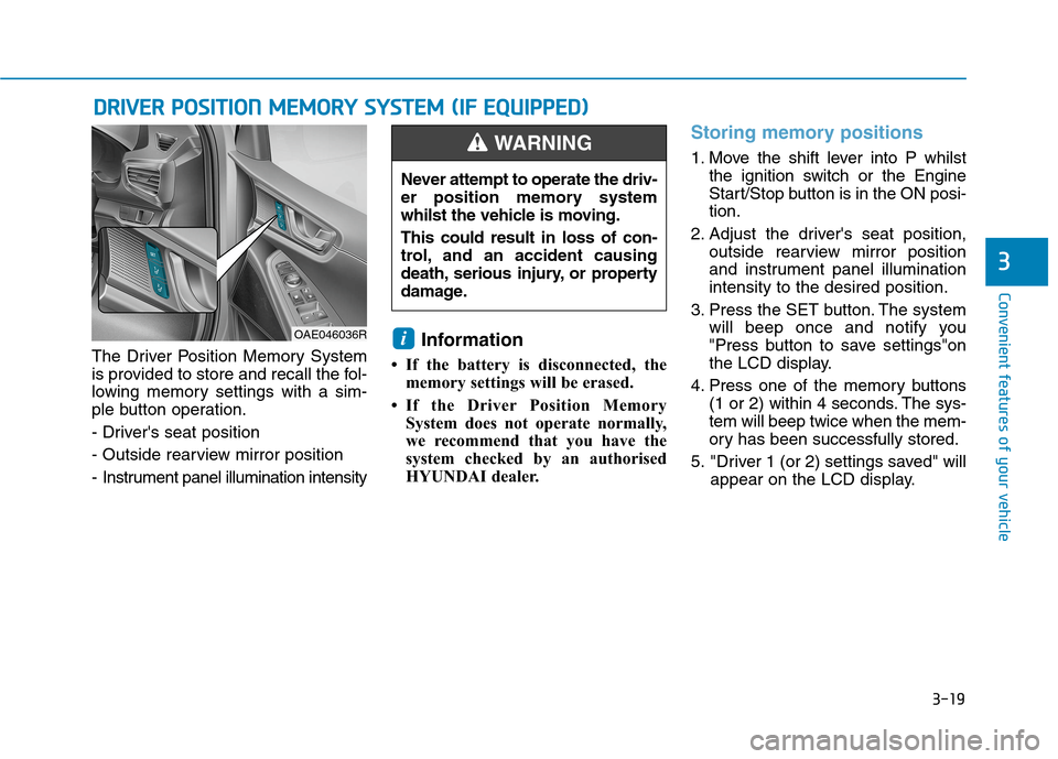 Hyundai Ioniq Hybrid 2020 Owners Manual - RHD (UK, Australia) 3-19
Convenient features of your vehicle
3
The Driver Position Memory System
is provided to store and recall the fol-
lowing memory settings with a sim-
ple button operation.
- Drivers seat position
Hyundai Ioniq Hybrid 2020 Owners Manual - RHD (UK, Australia) 3-19
Convenient features of your vehicle
3
The Driver Position Memory System
is provided to store and recall the fol-
lowing memory settings with a sim-
ple button operation.
- Drivers seat position