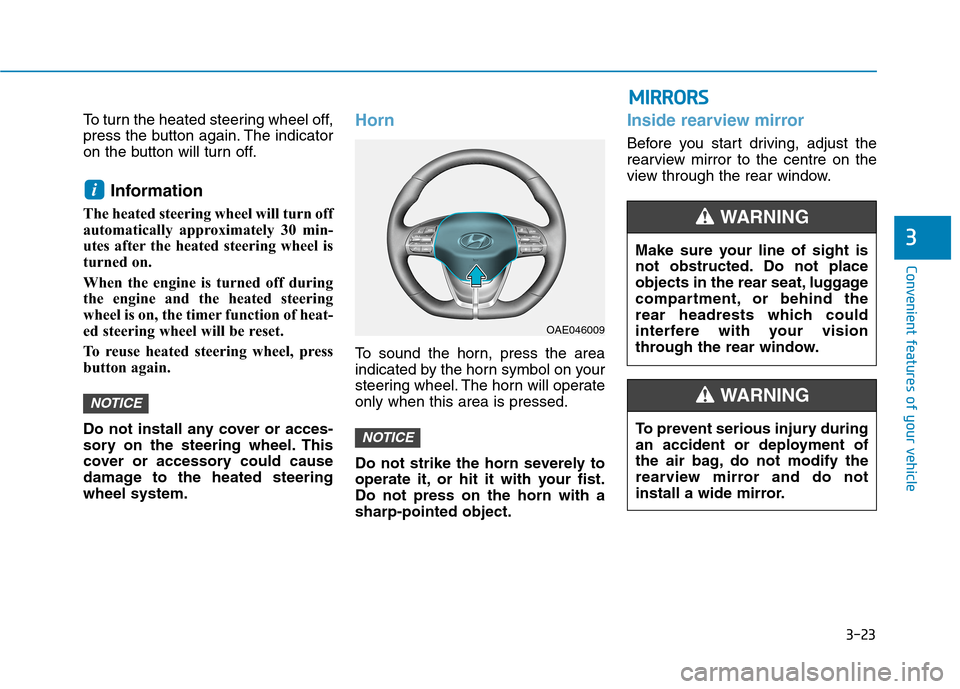 Hyundai Ioniq Hybrid 2020 Owners Manual - RHD (UK, Australia) 3-23
Convenient features of your vehicle
3
To turn the heated steering wheel off,
press the button again. The indicator
on the button will turn off.
Information
The heated steering wheel will turn of Hyundai Ioniq Hybrid 2020 Owners Manual - RHD (UK, Australia) 3-23
Convenient features of your vehicle
3
To turn the heated steering wheel off,
press the button again. The indicator
on the button will turn off.
Information
The heated steering wheel will turn of