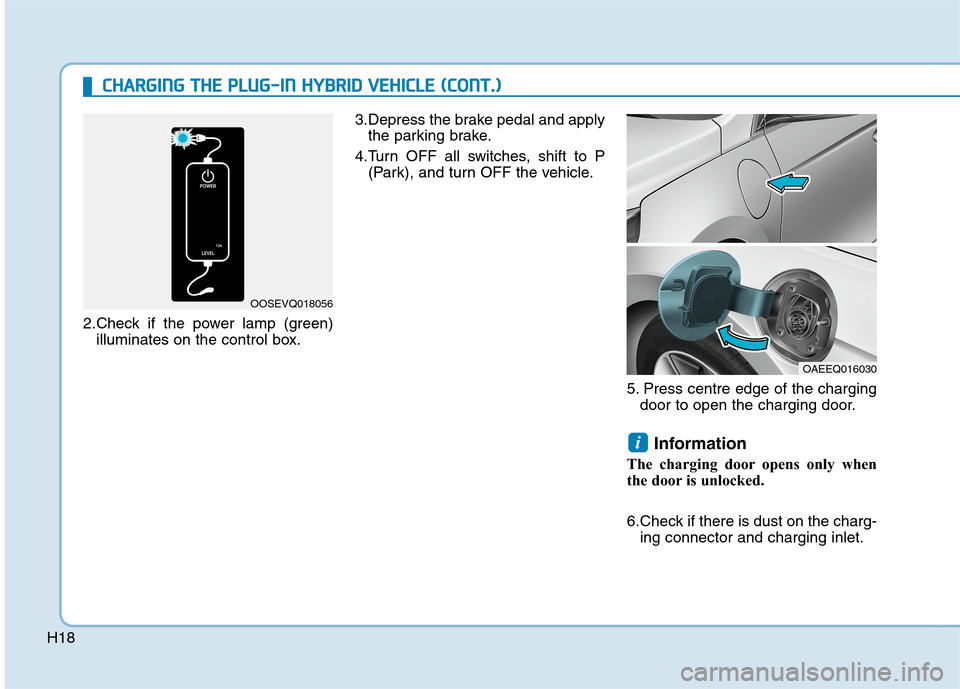 Hyundai Ioniq Hybrid 2020   - RHD (UK, Australia) User Guide H182.Check if the power lamp (green)
illuminates on the control box.3.Depress the brake pedal and apply
the parking brake.
4.Turn OFF all switches, shift to P
(Park), and turn OFF the vehicle.
5. Pres
