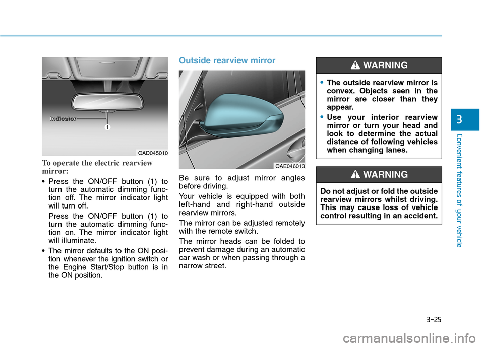 Hyundai Ioniq Hybrid 2020 Owners Manual - RHD (UK, Australia) 3-25
Convenient features of your vehicle
3
To operate the electric rearview
mirror:
Press the ON/OFF button (1) to
turn the automatic dimming func-
tion off. The mirror indicator light
will turn off. Hyundai Ioniq Hybrid 2020 Owners Manual - RHD (UK, Australia) 3-25
Convenient features of your vehicle
3
To operate the electric rearview
mirror:
Press the ON/OFF button (1) to
turn the automatic dimming func-
tion off. The mirror indicator light
will turn off.