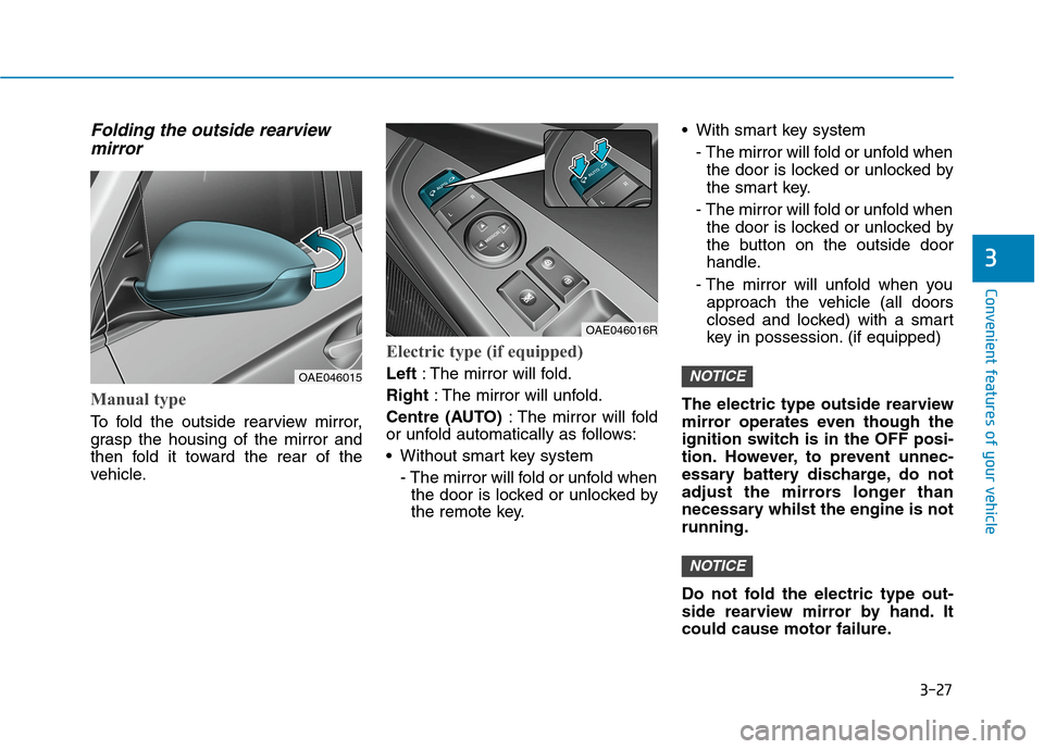 Hyundai Ioniq Hybrid 2020 Owners Manual - RHD (UK, Australia) 3-27
Convenient features of your vehicle
3
Folding the outside rearview
mirror
Manual type
To fold the outside rearview mirror,
grasp the housing of the mirror and
then fold it toward the rear of the
Hyundai Ioniq Hybrid 2020 Owners Manual - RHD (UK, Australia) 3-27
Convenient features of your vehicle
3
Folding the outside rearview
mirror
Manual type
To fold the outside rearview mirror,
grasp the housing of the mirror and
then fold it toward the rear of the