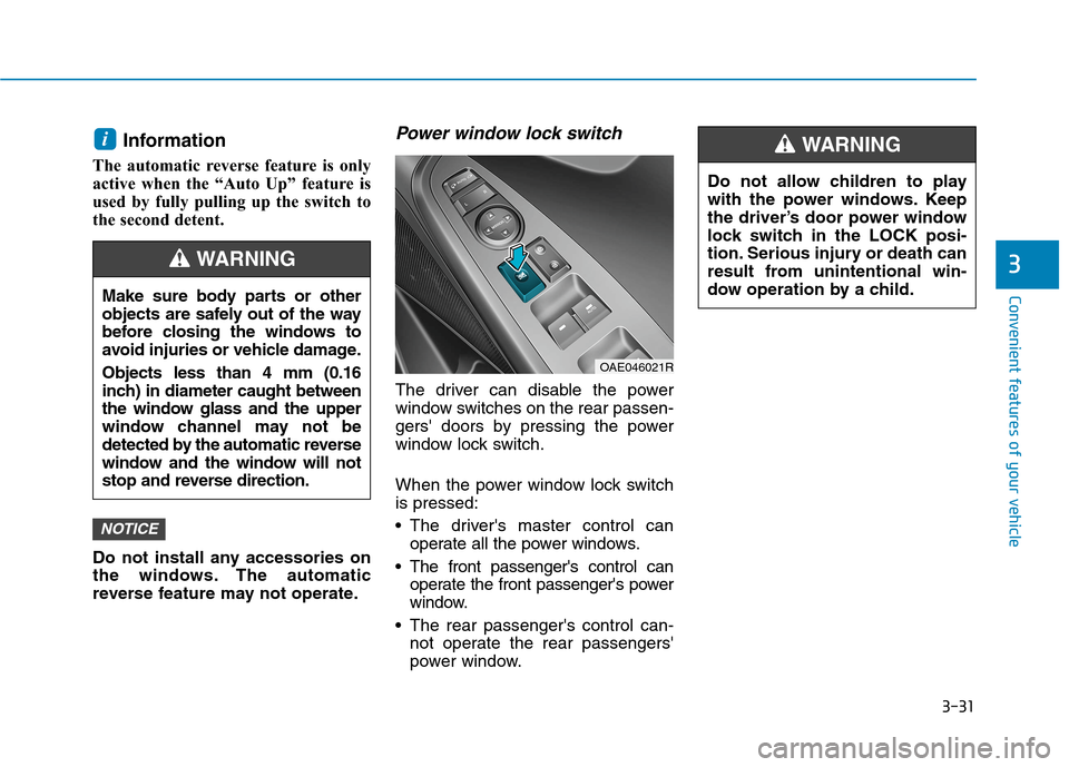 Hyundai Ioniq Hybrid 2020 Owners Manual - RHD (UK, Australia) 3-31
Convenient features of your vehicle
3
Information
The automatic reverse feature is only
active when the “Auto Up” feature is
used by fully pulling up the switch to
the second detent.
Do not Hyundai Ioniq Hybrid 2020 Owners Manual - RHD (UK, Australia) 3-31
Convenient features of your vehicle
3
Information
The automatic reverse feature is only
active when the “Auto Up” feature is
used by fully pulling up the switch to
the second detent.
Do not