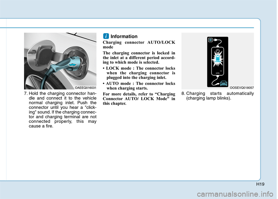 Hyundai Ioniq Hybrid 2020   - RHD (UK, Australia) User Guide H19
7. Hold the charging connector han-
dle and connect it to the vehicle
normal charging inlet. Push the
connector until you hear a "click-
ing" sound. If the charging connec-
tor and charging termin