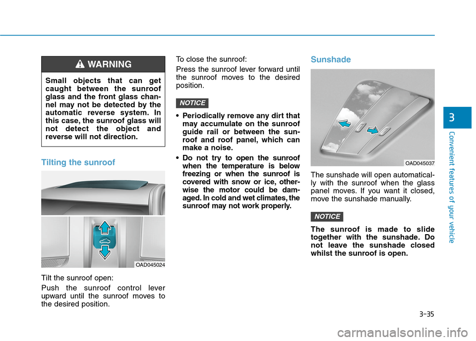 Hyundai Ioniq Hybrid 2020 Owners Manual - RHD (UK, Australia) 3-35
Convenient features of your vehicle
3
Tilting the sunroof
Tilt the sunroof open:
Push the sunroof control lever
upward until the sunroof moves to
the desired position.To close the sunroof:
Press Hyundai Ioniq Hybrid 2020 Owners Manual - RHD (UK, Australia) 3-35
Convenient features of your vehicle
3
Tilting the sunroof
Tilt the sunroof open:
Push the sunroof control lever
upward until the sunroof moves to
the desired position.To close the sunroof:
Press