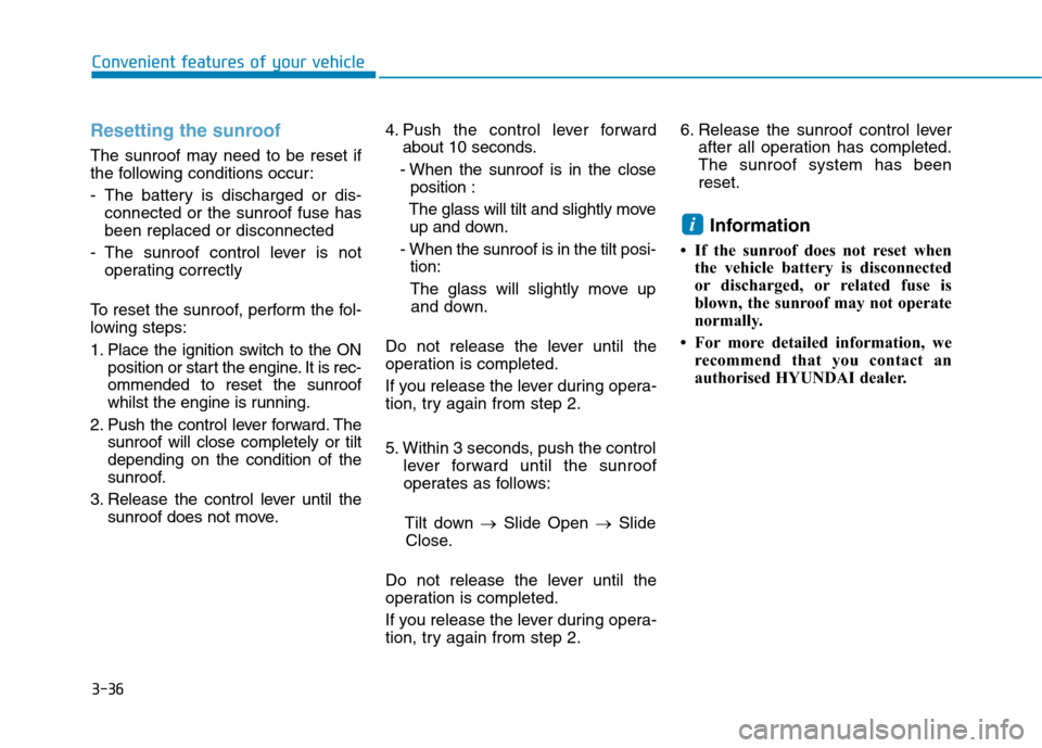 Hyundai Ioniq Hybrid 2020 Owners Manual - RHD (UK, Australia) 3-36
Convenient features of your vehicle
Resetting the sunroof
The sunroof may need to be reset if
the following conditions occur:
- The battery is discharged or dis-
connected or the sunroof fuse has Hyundai Ioniq Hybrid 2020 Owners Manual - RHD (UK, Australia) 3-36
Convenient features of your vehicle
Resetting the sunroof
The sunroof may need to be reset if
the following conditions occur:
- The battery is discharged or dis-
connected or the sunroof fuse has