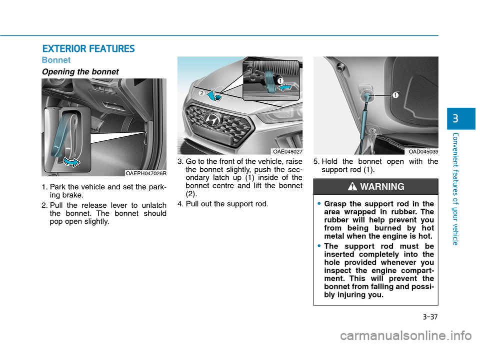 Hyundai Ioniq Hybrid 2020 Owners Manual - RHD (UK, Australia) 3-37
Convenient features of your vehicle
3
Bonnet
Opening the bonnet
1. Park the vehicle and set the park-
ing brake.
2. Pull the release lever to unlatch
the bonnet. The bonnet should
pop open sligh Hyundai Ioniq Hybrid 2020 Owners Manual - RHD (UK, Australia) 3-37
Convenient features of your vehicle
3
Bonnet
Opening the bonnet
1. Park the vehicle and set the park-
ing brake.
2. Pull the release lever to unlatch
the bonnet. The bonnet should
pop open sligh