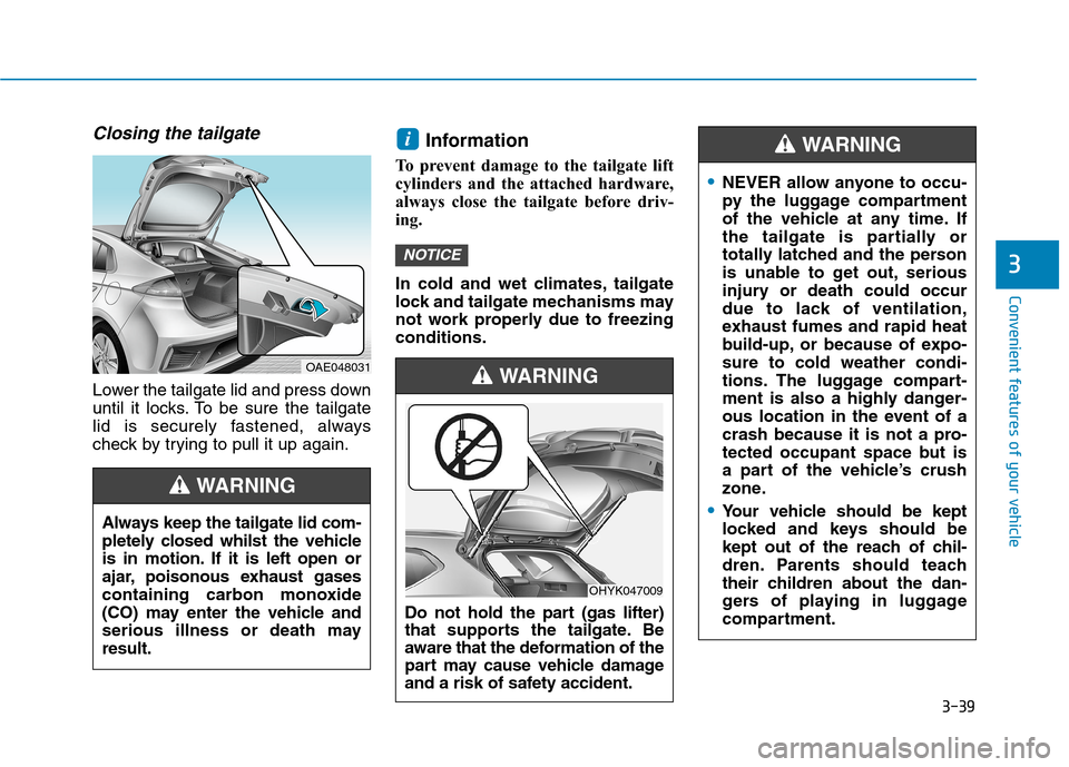 Hyundai Ioniq Hybrid 2020 Owners Manual - RHD (UK, Australia) 3-39
Convenient features of your vehicle
3
Closing the tailgate
Lower the tailgate lid and press down
until it locks. To be sure the tailgate
lid is securely fastened, always
check by trying to pull i Hyundai Ioniq Hybrid 2020 Owners Manual - RHD (UK, Australia) 3-39
Convenient features of your vehicle
3
Closing the tailgate
Lower the tailgate lid and press down
until it locks. To be sure the tailgate
lid is securely fastened, always
check by trying to pull i