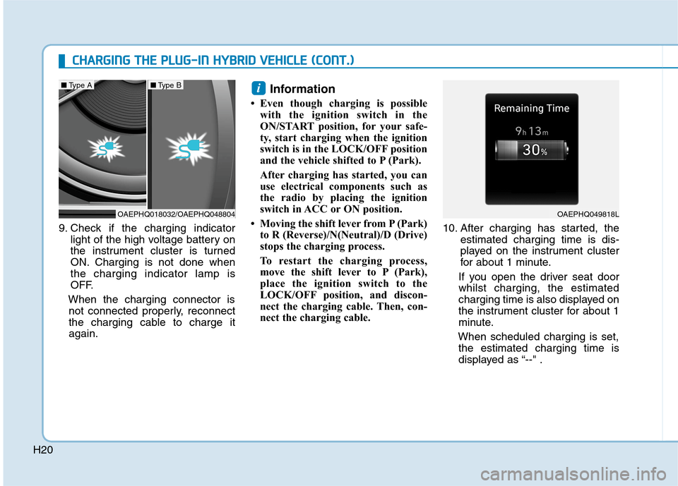 Hyundai Ioniq Hybrid 2020  Owners Manual - RHD (UK, Australia) H209. Check if the charging indicator
light of the high voltage battery on
the instrument cluster is turned
ON. Charging is not done when
the charging indicator lamp is
OFF.
When the charging connecto