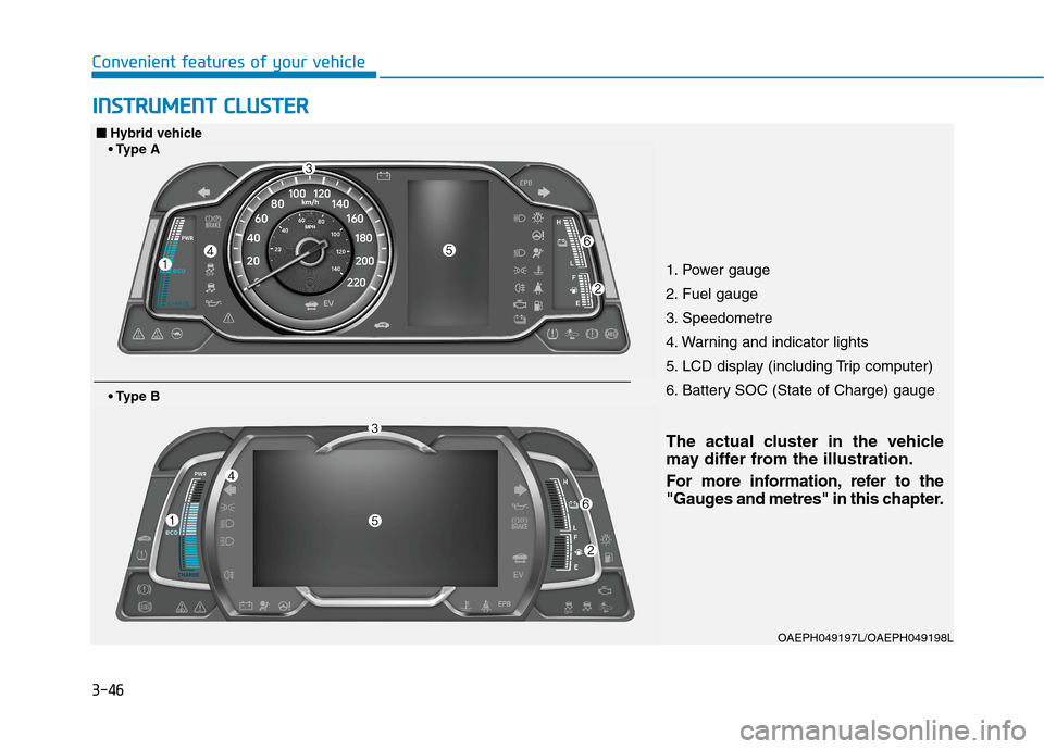 Hyundai Ioniq Hybrid 2020 Owners Manual - RHD (UK, Australia) 3-46
I IN
NS
ST
TR
RU
UM
ME
EN
NT
T
C
CL
LU
US
ST
TE
ER
R
Convenient features of your vehicle
1. Power gauge
2. Fuel gauge
3. Speedometre
4. Warning and indicator lights
5. LCD display (including Tr Hyundai Ioniq Hybrid 2020 Owners Manual - RHD (UK, Australia) 3-46
I IN
NS
ST
TR
RU
UM
ME
EN
NT
T
C
CL
LU
US
ST
TE
ER
R
Convenient features of your vehicle
1. Power gauge
2. Fuel gauge
3. Speedometre
4. Warning and indicator lights
5. LCD display (including Tr