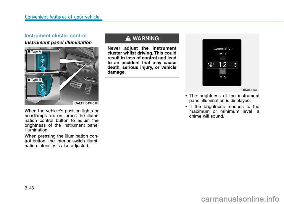 Hyundai Ioniq Hybrid 2020 Owners Manual - RHD (UK, Australia) 3-48
Convenient features of your vehicle
Instrument cluster control
Instrument panel illumination
When the vehicles position lights or
headlamps are on, press the illumi-
nation control button to ad Hyundai Ioniq Hybrid 2020 Owners Manual - RHD (UK, Australia) 3-48
Convenient features of your vehicle
Instrument cluster control
Instrument panel illumination
When the vehicles position lights or
headlamps are on, press the illumi-
nation control button to ad