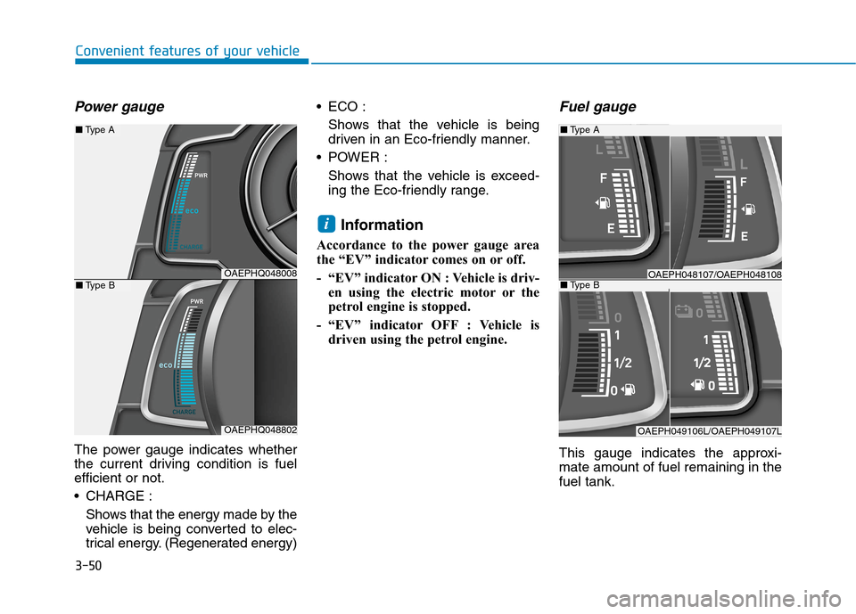 Hyundai Ioniq Hybrid 2020 Owners Manual - RHD (UK, Australia) 3-50
Convenient features of your vehicle
Power gauge
The power gauge indicates whether
the current driving condition is fuel
efficient or not.
CHARGE :
Shows that the energy made by the
vehicle is be Hyundai Ioniq Hybrid 2020 Owners Manual - RHD (UK, Australia) 3-50
Convenient features of your vehicle
Power gauge
The power gauge indicates whether
the current driving condition is fuel
efficient or not.
CHARGE :
Shows that the energy made by the
vehicle is be