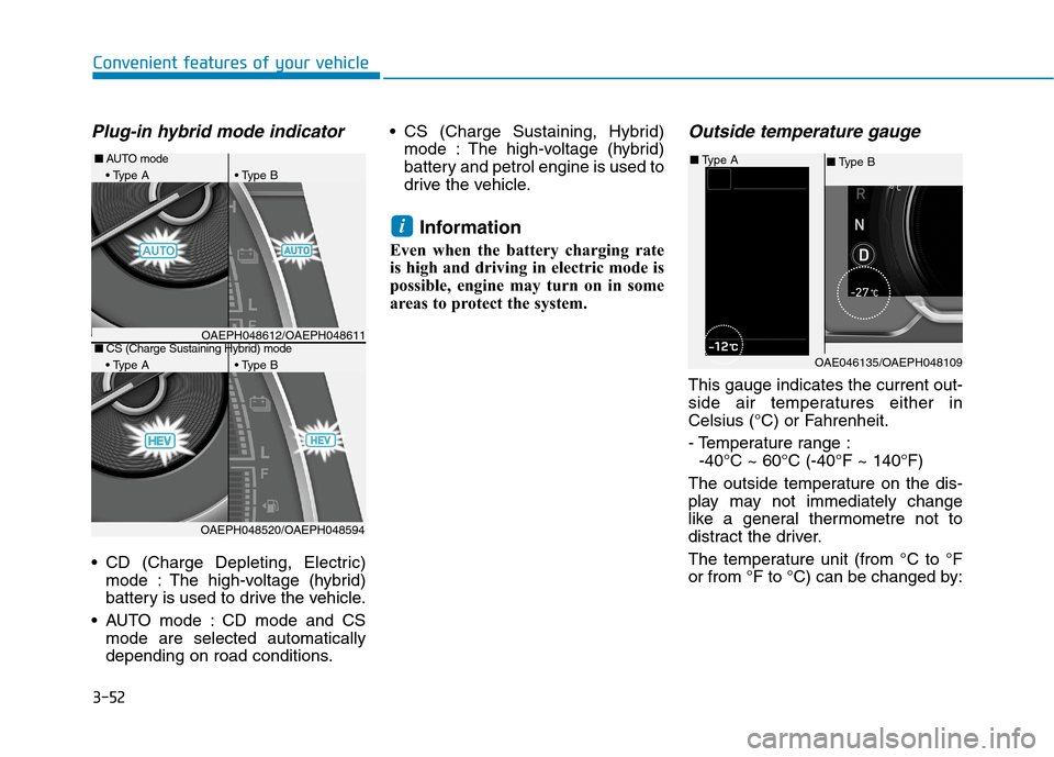 Hyundai Ioniq Hybrid 2020 Owners Manual - RHD (UK, Australia) 3-52
Convenient features of your vehicle
Plug-in hybrid mode indicator
CD (Charge Depleting, Electric)
mode : The high-voltage (hybrid)
battery is used to drive the vehicle.
AUTO mode : CD mode and Hyundai Ioniq Hybrid 2020 Owners Manual - RHD (UK, Australia) 3-52
Convenient features of your vehicle
Plug-in hybrid mode indicator
CD (Charge Depleting, Electric)
mode : The high-voltage (hybrid)
battery is used to drive the vehicle.
AUTO mode : CD mode and