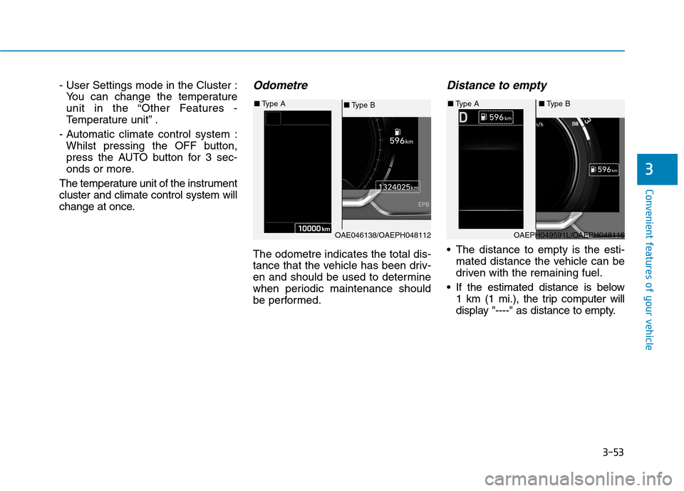 Hyundai Ioniq Hybrid 2020 Owners Manual - RHD (UK, Australia) 3-53
Convenient features of your vehicle
3
- User Settings mode in the Cluster :
You can change the temperature
unit in the “Other Features -
Temperature unit” .
- Automatic climate control system Hyundai Ioniq Hybrid 2020 Owners Manual - RHD (UK, Australia) 3-53
Convenient features of your vehicle
3
- User Settings mode in the Cluster :
You can change the temperature
unit in the “Other Features -
Temperature unit” .
- Automatic climate control system
