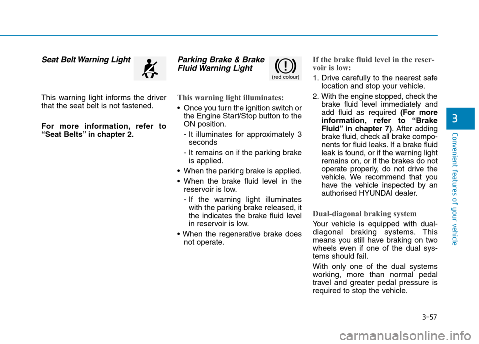 Hyundai Ioniq Hybrid 2020  Owners Manual - RHD (UK, Australia) 3-57
Convenient features of your vehicle
3
Seat Belt Warning Light
This warning light informs the driver
that the seat belt is not fastened.
For more information, refer to
“Seat Belts” in chapter 