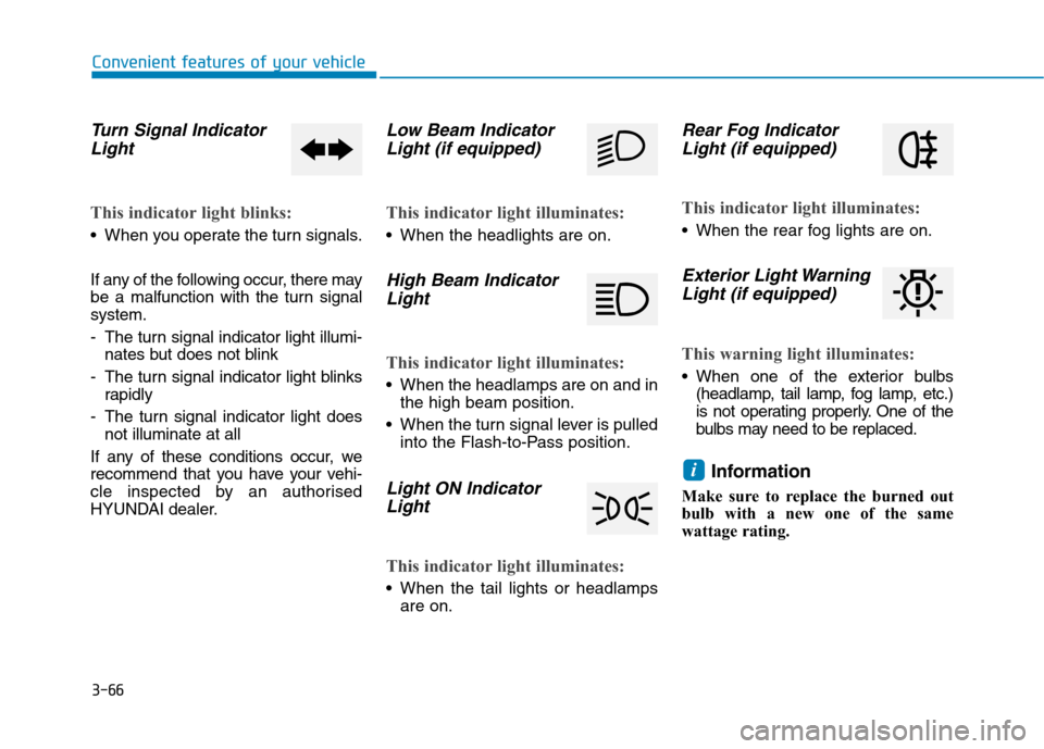 Hyundai Ioniq Hybrid 2020 Owners Manual - RHD (UK, Australia) 3-66
Convenient features of your vehicle
Turn Signal Indicator
Light
This indicator light blinks:
When you operate the turn signals.
If any of the following occur, there may
be a malfunction with the Hyundai Ioniq Hybrid 2020 Owners Manual - RHD (UK, Australia) 3-66
Convenient features of your vehicle
Turn Signal Indicator
Light
This indicator light blinks:
When you operate the turn signals.
If any of the following occur, there may
be a malfunction with the