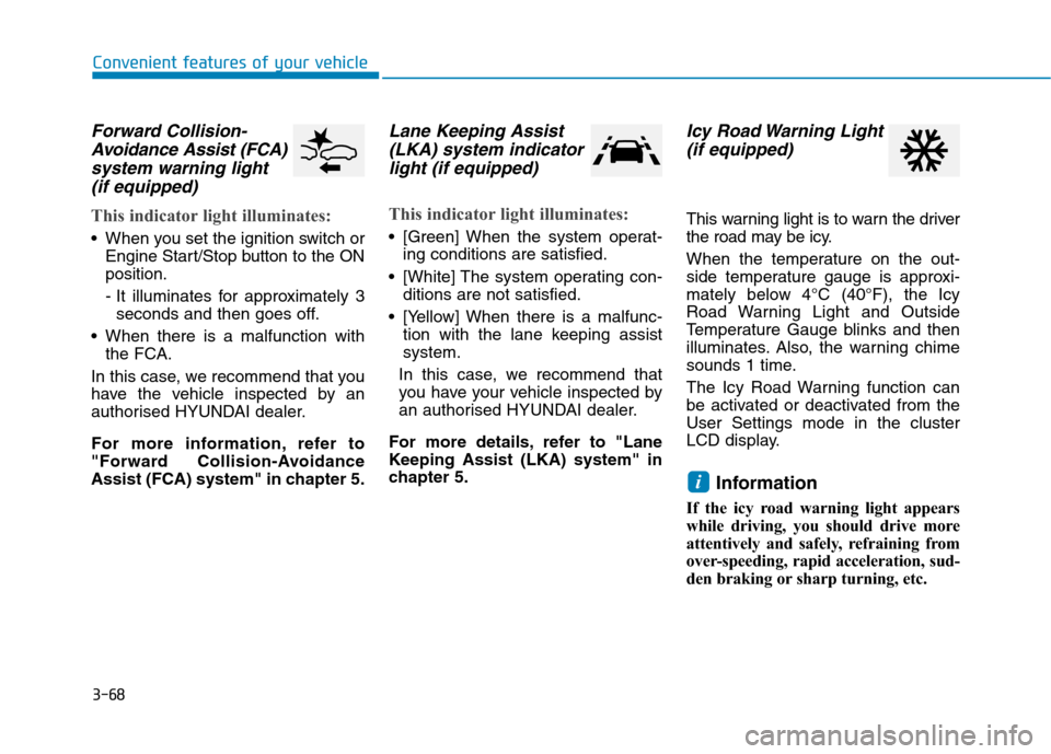 Hyundai Ioniq Hybrid 2020 Owners Manual - RHD (UK, Australia) 3-68
Convenient features of your vehicle
Forward Collision-
Avoidance Assist (FCA)
system warning light
(if equipped)
This indicator light illuminates:
When you set the ignition switch or
Engine Sta Hyundai Ioniq Hybrid 2020 Owners Manual - RHD (UK, Australia) 3-68
Convenient features of your vehicle
Forward Collision-
Avoidance Assist (FCA)
system warning light
(if equipped)
This indicator light illuminates:
When you set the ignition switch or
Engine Sta