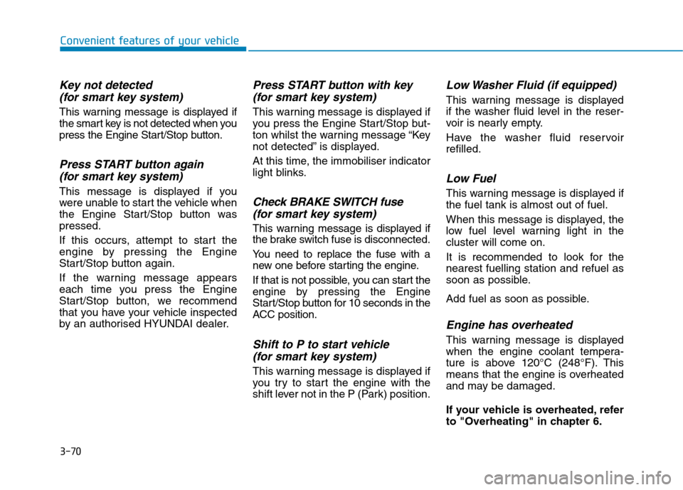 Hyundai Ioniq Hybrid 2020  Owners Manual - RHD (UK, Australia) 3-70
Convenient features of your vehicle
Key not detected 
(for smart key system)
This warning message is displayed if
the smart key is not detected when you
press the Engine Start/Stop button.
Press 