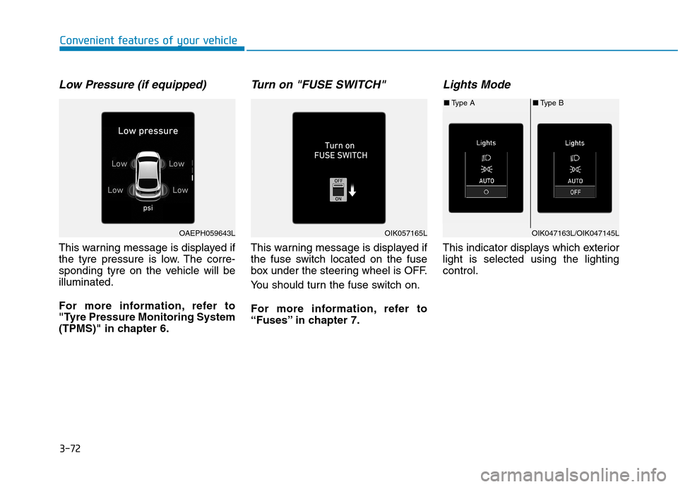 Hyundai Ioniq Hybrid 2020 Owners Manual - RHD (UK, Australia) 3-72
Convenient features of your vehicle
Low Pressure (if equipped)
This warning message is displayed if
the tyre pressure is low. The corre-
sponding tyre on the vehicle will be
illuminated.
For more Hyundai Ioniq Hybrid 2020 Owners Manual - RHD (UK, Australia) 3-72
Convenient features of your vehicle
Low Pressure (if equipped)
This warning message is displayed if
the tyre pressure is low. The corre-
sponding tyre on the vehicle will be
illuminated.
For more
