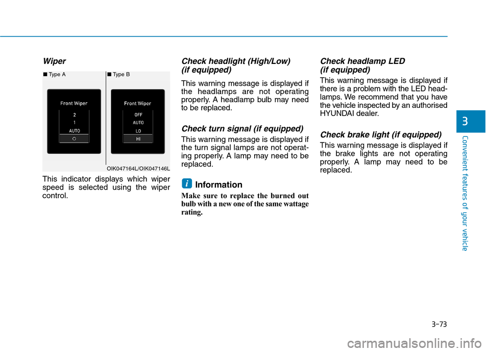 Hyundai Ioniq Hybrid 2020 Owners Manual - RHD (UK, Australia) 3-73
Convenient features of your vehicle
3
Wiper
This indicator displays which wiper
speed is selected using the wiper
control.
Check headlight (High/Low)
(if equipped)
This warning message is display Hyundai Ioniq Hybrid 2020 Owners Manual - RHD (UK, Australia) 3-73
Convenient features of your vehicle
3
Wiper
This indicator displays which wiper
speed is selected using the wiper
control.
Check headlight (High/Low)
(if equipped)
This warning message is display