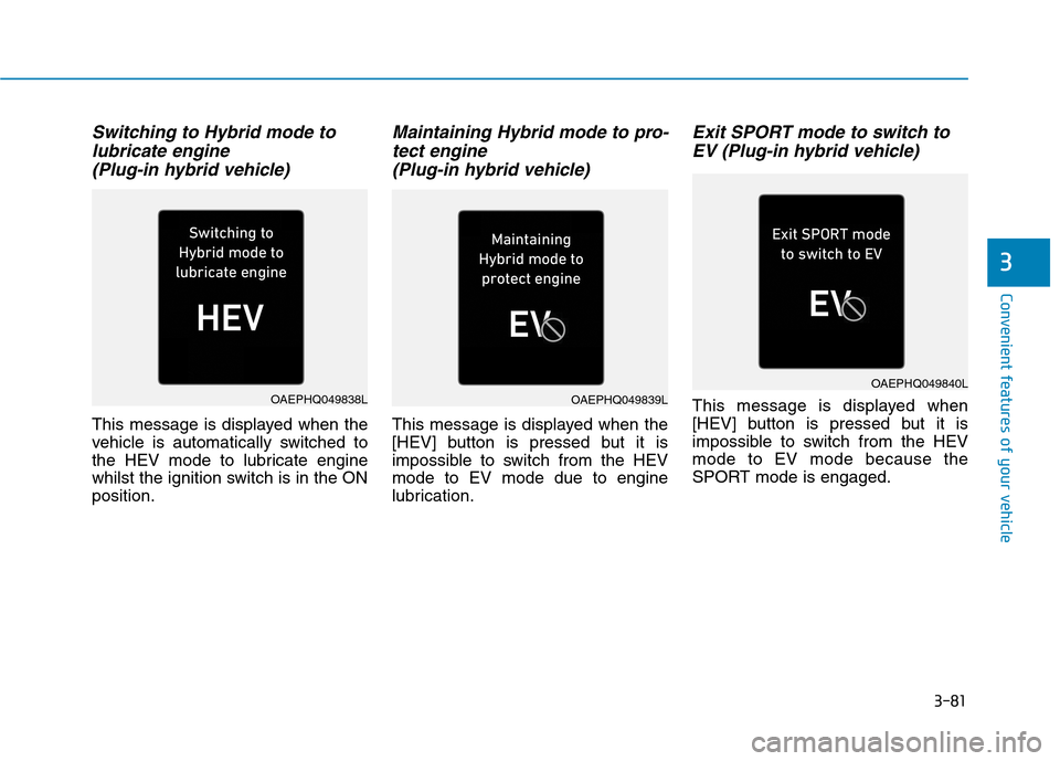 Hyundai Ioniq Hybrid 2020  Owners Manual - RHD (UK, Australia) 3-81
Convenient features of your vehicle
Switching to Hybrid mode to
lubricate engine 
(Plug-in hybrid vehicle)
This message is displayed when the
vehicle is automatically switched to
the HEV mode to 