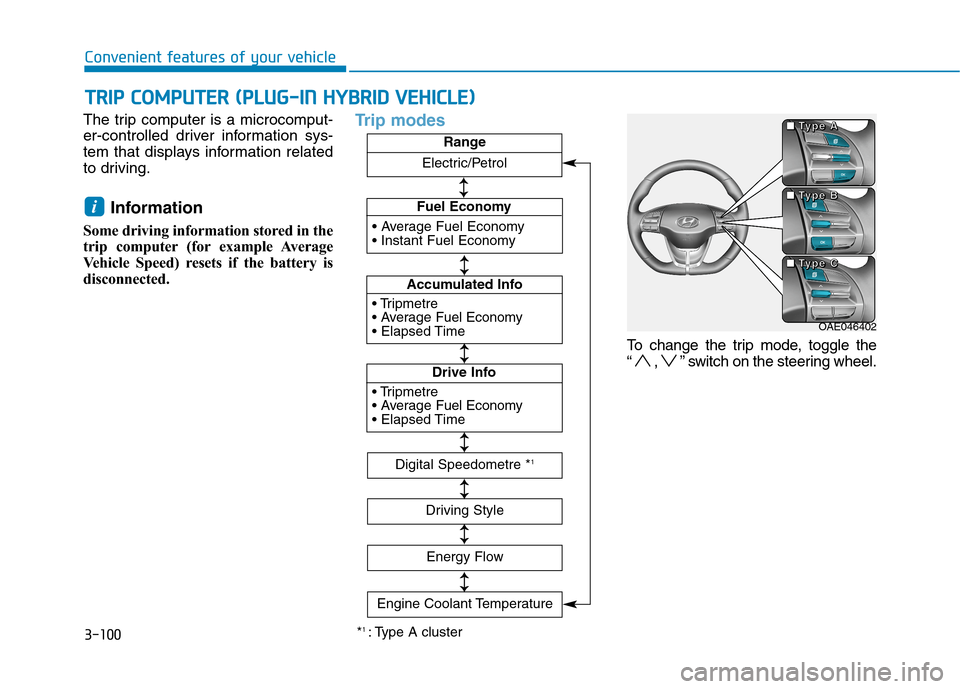 Hyundai Ioniq Hybrid 2020 Owners Manual - RHD (UK, Australia) 3-100
The trip computer is a microcomput-
er-controlled driver information sys-
tem that displays information related
to driving.
Information
Some driving information stored in the
trip computer (for Hyundai Ioniq Hybrid 2020 Owners Manual - RHD (UK, Australia) 3-100
The trip computer is a microcomput-
er-controlled driver information sys-
tem that displays information related
to driving.
Information
Some driving information stored in the
trip computer (for