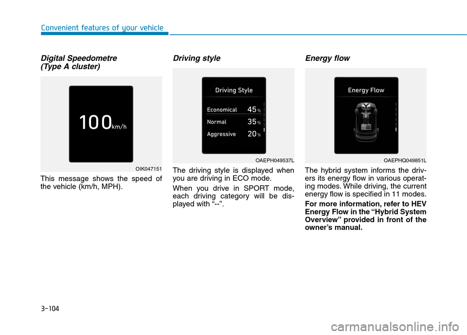 Hyundai Ioniq Hybrid 2020 Owners Manual - RHD (UK, Australia) 3-104
Digital Speedometre
(Type A cluster)
This message shows the speed of
the vehicle (km/h, MPH).
Driving style
The driving style is displayed when
you are driving in ECO mode.
When you drive in SP Hyundai Ioniq Hybrid 2020 Owners Manual - RHD (UK, Australia) 3-104
Digital Speedometre
(Type A cluster)
This message shows the speed of
the vehicle (km/h, MPH).
Driving style
The driving style is displayed when
you are driving in ECO mode.
When you drive in SP