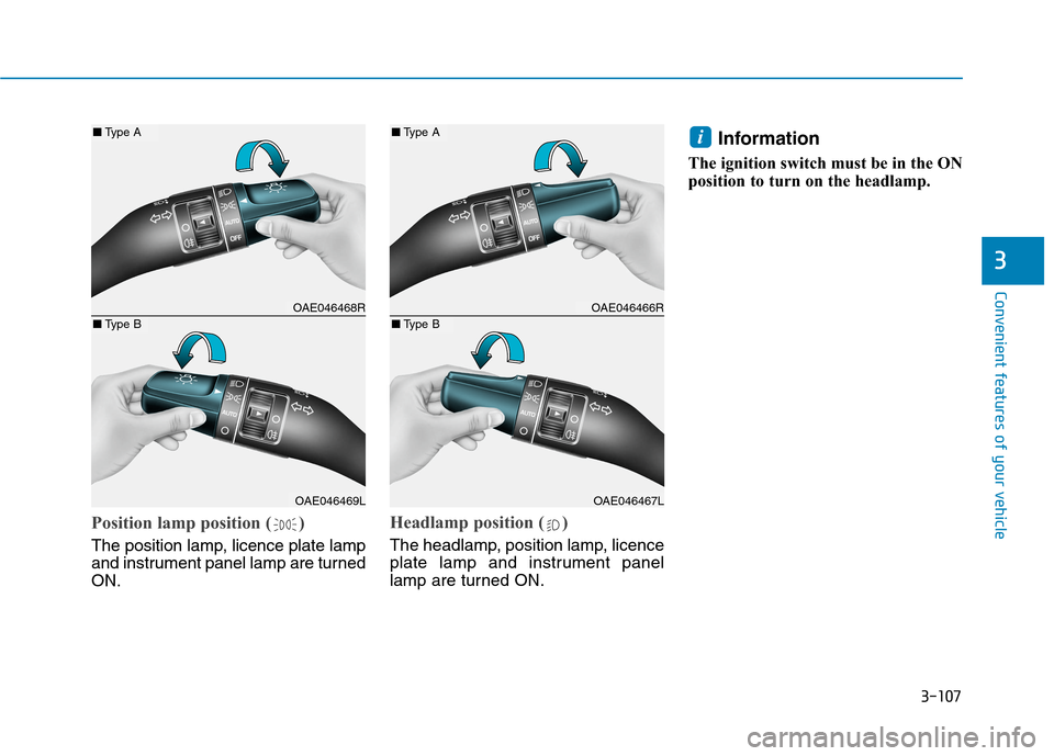 Hyundai Ioniq Hybrid 2020 Owners Manual - RHD (UK, Australia) 3-107
Convenient features of your vehicle
3
Position lamp position ( )
The position lamp, licence plate lamp
and instrument panel lamp are turned
ON.
Headlamp position ( )
The headlamp, position lamp, Hyundai Ioniq Hybrid 2020 Owners Manual - RHD (UK, Australia) 3-107
Convenient features of your vehicle
3
Position lamp position ( )
The position lamp, licence plate lamp
and instrument panel lamp are turned
ON.
Headlamp position ( )
The headlamp, position lamp,