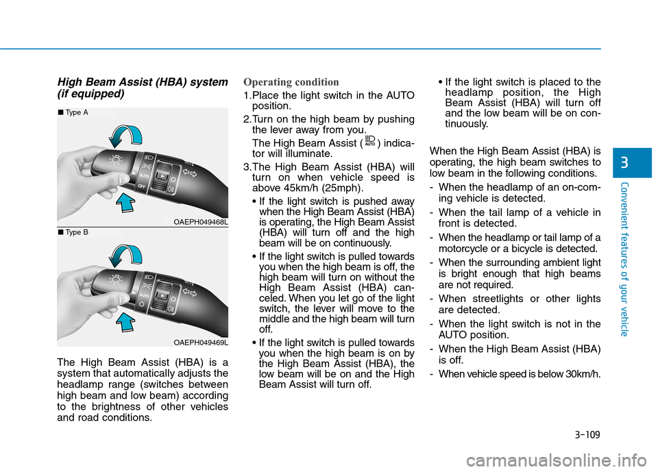 Hyundai Ioniq Hybrid 2020 Owners Manual - RHD (UK, Australia) 3-109
Convenient features of your vehicle
High Beam Assist (HBA) system
(if equipped)
The High Beam Assist (HBA) is a
system that automatically adjusts the
headlamp range (switches between
high beam a Hyundai Ioniq Hybrid 2020 Owners Manual - RHD (UK, Australia) 3-109
Convenient features of your vehicle
High Beam Assist (HBA) system
(if equipped)
The High Beam Assist (HBA) is a
system that automatically adjusts the
headlamp range (switches between
high beam a