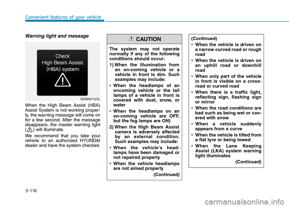 Hyundai Ioniq Hybrid 2020 Owners Manual - RHD (UK, Australia) 3-110
Warning light and message
When the High Beam Assist (HBA)
Assist System is not working proper-
ly, the warning message will come on
for a few second. After the message
disappears, the master war Hyundai Ioniq Hybrid 2020 Owners Manual - RHD (UK, Australia) 3-110
Warning light and message
When the High Beam Assist (HBA)
Assist System is not working proper-
ly, the warning message will come on
for a few second. After the message
disappears, the master war