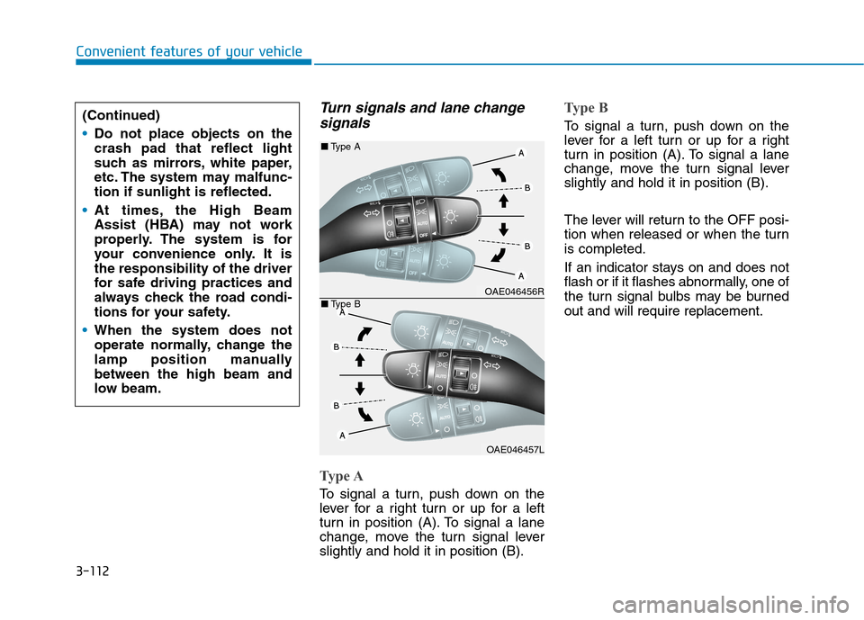 Hyundai Ioniq Hybrid 2020 Owners Manual - RHD (UK, Australia) 3-112
Convenient features of your vehicle
Turn signals and lane change
signals
Type A
To signal a turn, push down on the
lever for a right turn or up for a left
turn in position (A). To signal a lane
Hyundai Ioniq Hybrid 2020 Owners Manual - RHD (UK, Australia) 3-112
Convenient features of your vehicle
Turn signals and lane change
signals
Type A
To signal a turn, push down on the
lever for a right turn or up for a left
turn in position (A). To signal a lane