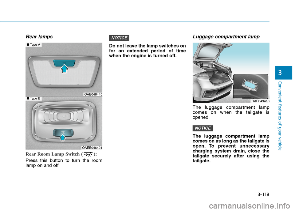 Hyundai Ioniq Hybrid 2020  Owners Manual - RHD (UK, Australia) 3-119
Convenient features of your vehicle
Rear lamps
Rear Room Lamp Switch (        ): 
Press this button to turn the room
lamp on and off.Do not leave the lamp switches on
for an extended period of t
