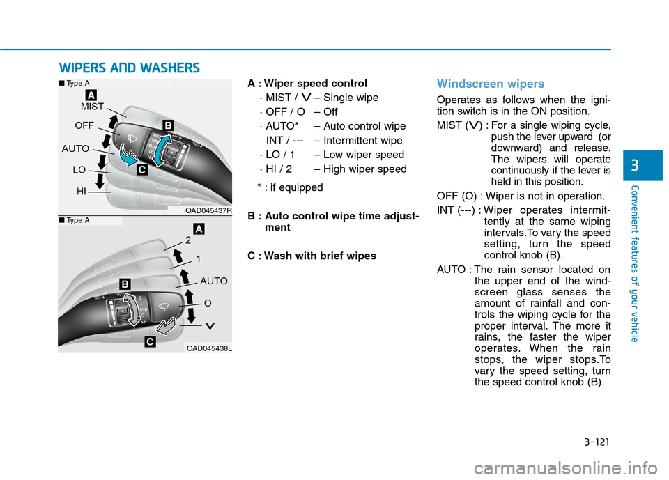 Hyundai Ioniq Hybrid 2020  Owners Manual - RHD (UK, Australia) 3-121
Convenient features of your vehicle
3
A : Wiper speed control
· MIST / 
V– Single wipe
· OFF / O – Off
· AUTO* – Auto control wipe
INT / --- – Intermittent wipe
· LO / 1 – Low wipe