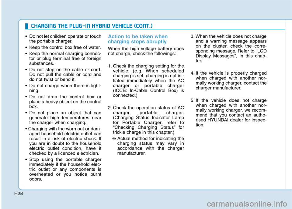 Hyundai Ioniq Hybrid 2020   - RHD (UK, Australia) Owners Guide H28 Do not let children operate or touch
the portable charger.
 Keep the control box free of water.
 Keep the normal charging connec-
tor or plug terminal free of foreign
substances.
 Do not step on t