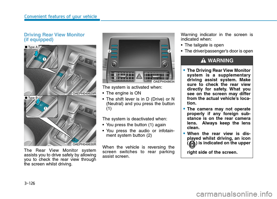 Hyundai Ioniq Hybrid 2020  Owners Manual - RHD (UK, Australia) 3-126
Driving Rear View Monitor 
(if equipped)
The Rear View Monitor system
assists you to drive safely by allowing
you to check the rear view through
the screen whilst driving.The system is activated