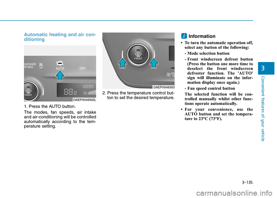 Hyundai Ioniq Hybrid 2020 Owners Manual - RHD (UK, Australia) 3-135
Convenient features of your vehicle
3
Automatic heating and air con-
ditioning
1. Press the AUTO button.
The modes, fan speeds, air intake
and air-conditioning will be controlled
automatically a Hyundai Ioniq Hybrid 2020 Owners Manual - RHD (UK, Australia) 3-135
Convenient features of your vehicle
3
Automatic heating and air con-
ditioning
1. Press the AUTO button.
The modes, fan speeds, air intake
and air-conditioning will be controlled
automatically a