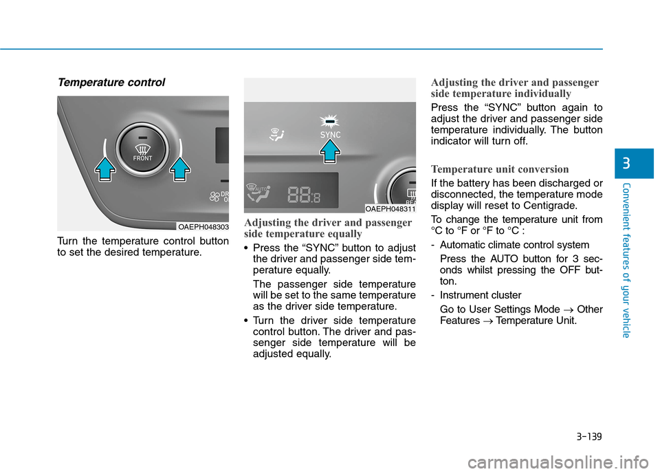 Hyundai Ioniq Hybrid 2020 Owners Manual - RHD (UK, Australia) 3-139
Convenient features of your vehicle
3
Temperature control
Turn the temperature control button
to set the desired temperature.
Adjusting the driver and passenger
side temperature equally
Press t Hyundai Ioniq Hybrid 2020 Owners Manual - RHD (UK, Australia) 3-139
Convenient features of your vehicle
3
Temperature control
Turn the temperature control button
to set the desired temperature.
Adjusting the driver and passenger
side temperature equally
Press t