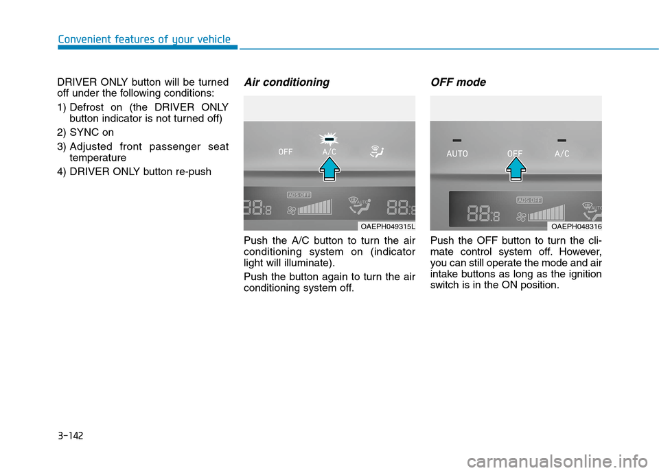 Hyundai Ioniq Hybrid 2020 Owners Manual - RHD (UK, Australia) 3-142
Convenient features of your vehicle
DRIVER ONLY button will be turned
off under the following conditions:
1) Defrost on (the DRIVER ONLY
button indicator is not turned off)
2) SYNC on
3) Adjuste Hyundai Ioniq Hybrid 2020 Owners Manual - RHD (UK, Australia) 3-142
Convenient features of your vehicle
DRIVER ONLY button will be turned
off under the following conditions:
1) Defrost on (the DRIVER ONLY
button indicator is not turned off)
2) SYNC on
3) Adjuste