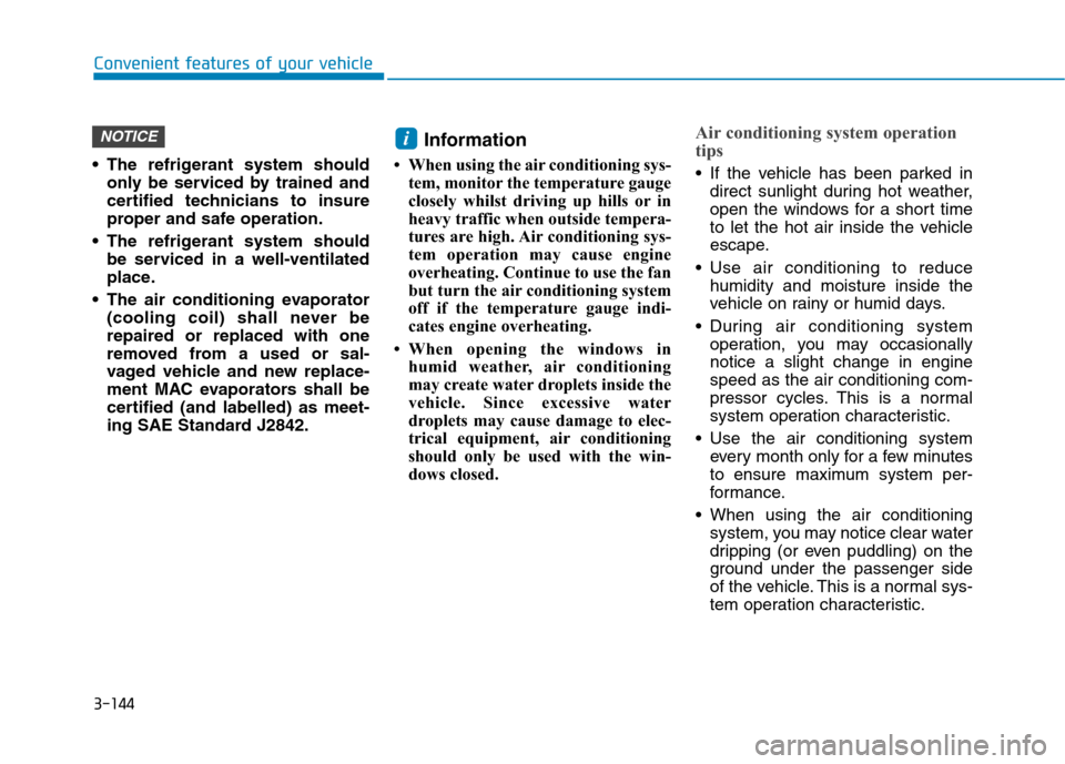 Hyundai Ioniq Hybrid 2020  Owners Manual - RHD (UK, Australia) 3-144
Convenient features of your vehicle
 The refrigerant system should
only be serviced by trained and
certified technicians to insure
proper and safe operation.
 The refrigerant system should
be se